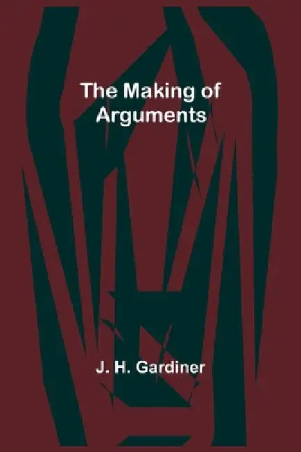 The Making of Arguments by J. H. Gardiner
