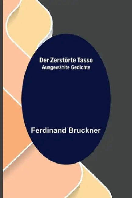 Der zerstörte Tasso: Ausgewählte Gedichte by Ferdinand Bruckner