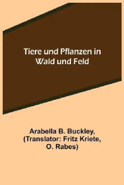 Tiere und Pflanzen in Wald und Feld by Arabella B. Buckley, Fritz Kriete