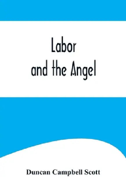 Labor and the Angel by Duncan Campbell Scott