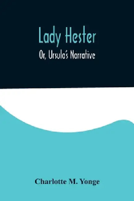 Lady Hester; Or, Ursula's Narrative by Charlotte M. Yonge