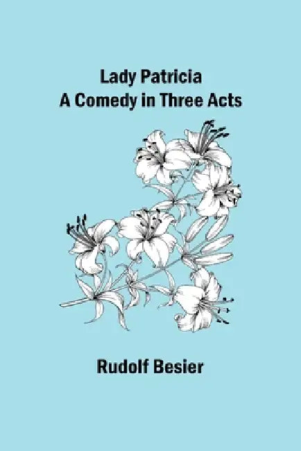 Lady Patricia: A comedy in three acts by Rudolf Besier