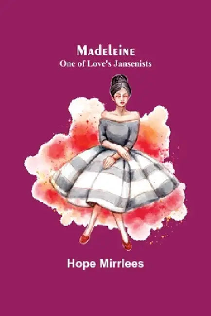 Madeleine: One of Love's Jansenists by Hope Mirrlees