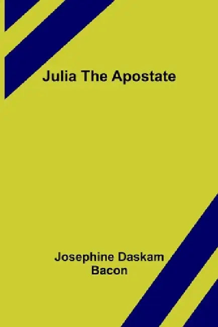 Julia The Apostate by Josephine Daskam Bacon