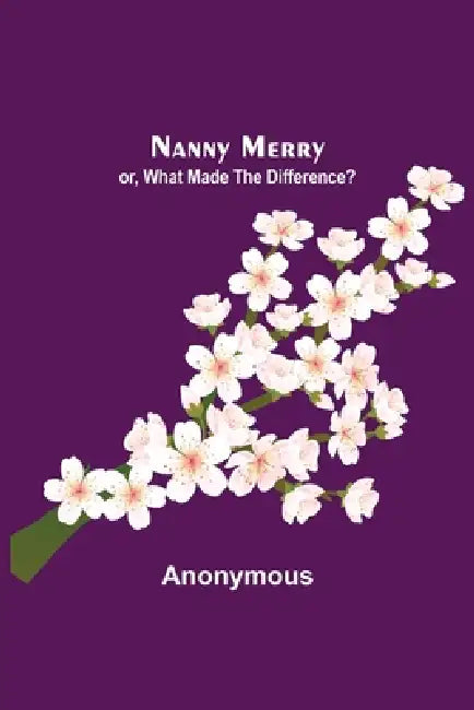 Nanny Merry; or, What Made the Difference? by Anonymous