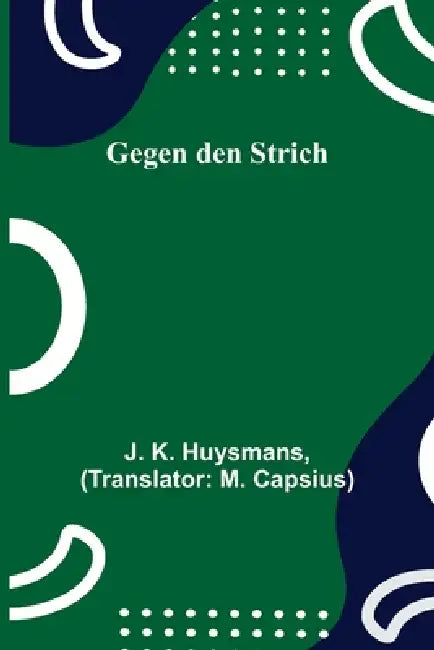 Gegen den Strich by J. K. Huysmans, M. Capsius