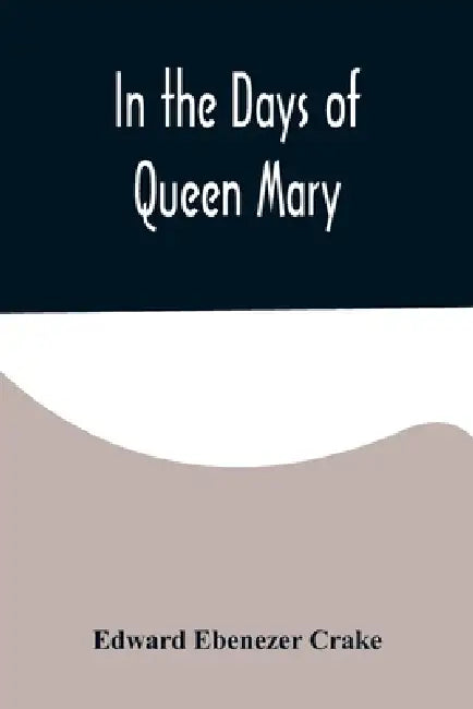 In the Days of Queen Mary by Edward Ebenezer Crake