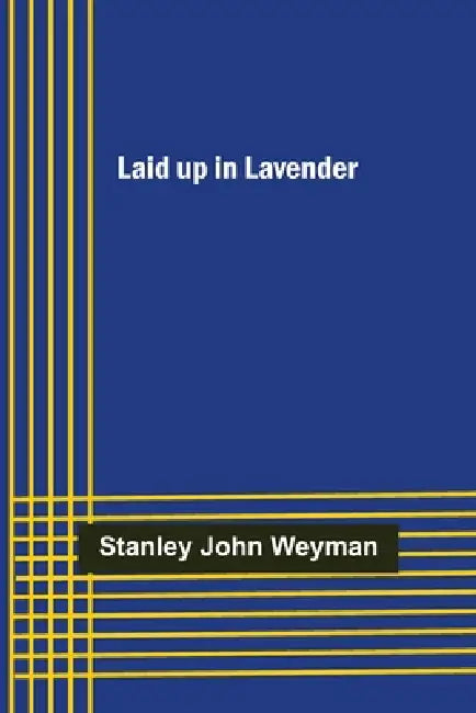 Laid up in Lavender by Stanley John Weyman
