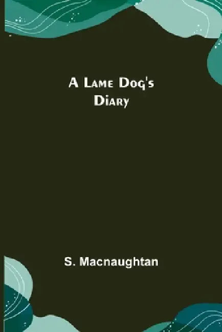 A Lame Dog's Diary by S. Macnaughtan