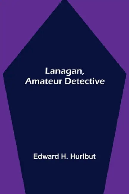 Lanagan, Amateur Detective by Edward H Hurlbut