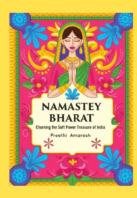 Namastey Bharat (Churning The Soft Power Treasure of India)  by Preethi Amaresh 