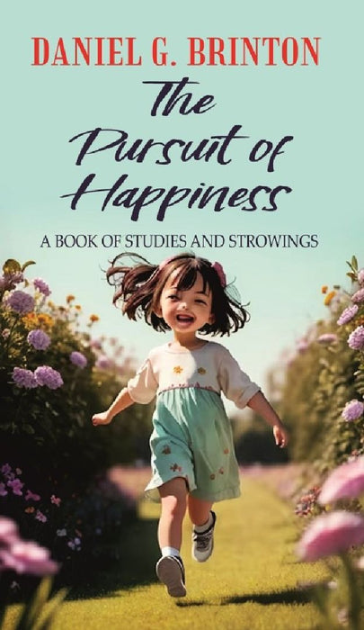 The Pursuit of Happiness A Book of Studies and Strowings by Daniel G. Brinton
