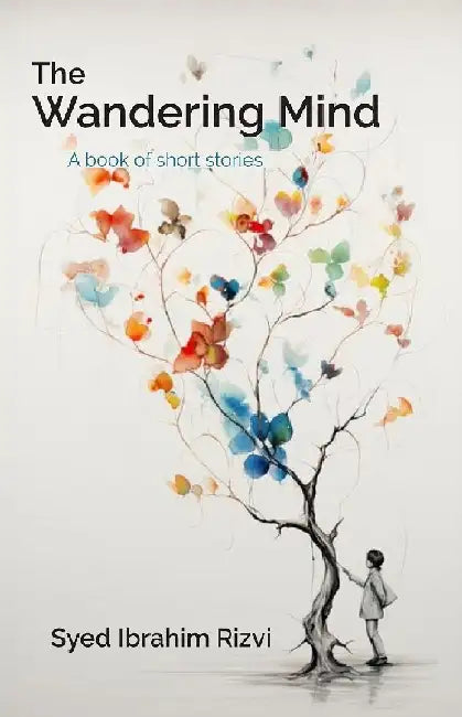 The Wandering Mind: A Book of Short Stories by Syed Ibrahim Rizvi