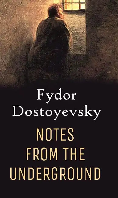 Notes From The Underground by Fydor Dostoyevsky