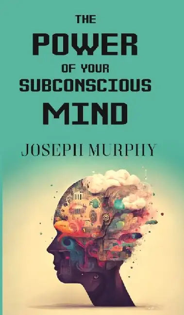 The Power of Your Subconscious Mind by Joseph Murphy