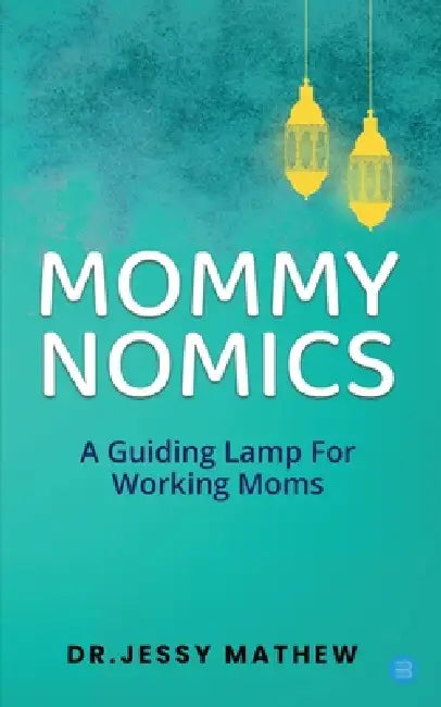 Mommy Nomics ( A Guiding Lamp For Working Moms) by Jessy Mathew