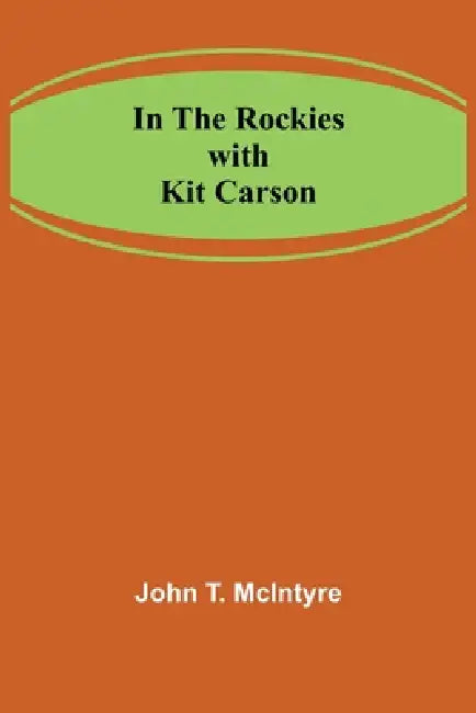 In the Rockies with Kit Carson by John T. McIntyre