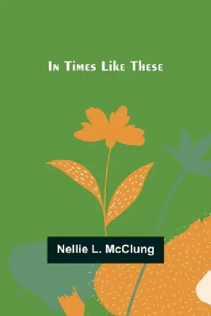 In Times Like These by Nellie L. McClung
