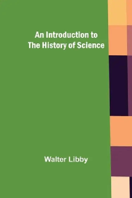 An Introduction to the History of Science by Walter Libby