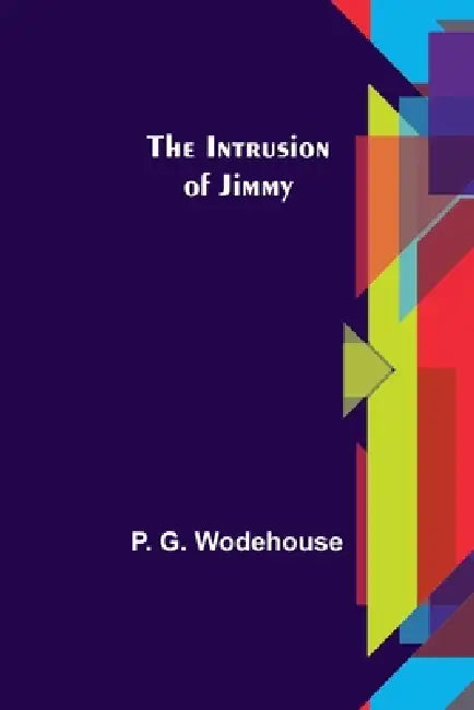 The Intrusion of Jimmy by P. G. Wodehouse