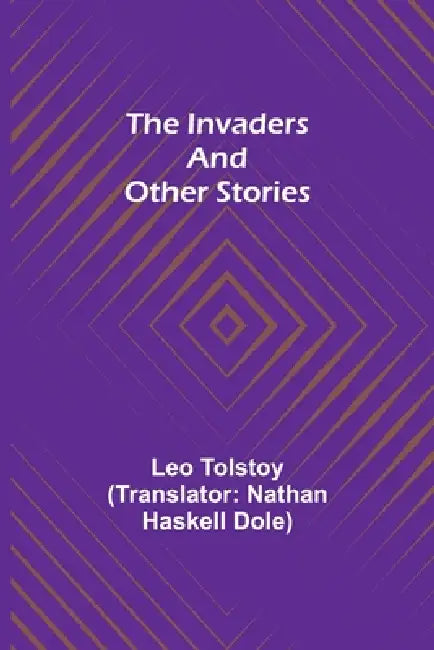 The Invaders and other Stories by Leo Tolstoy, Nathan Haskell Dole