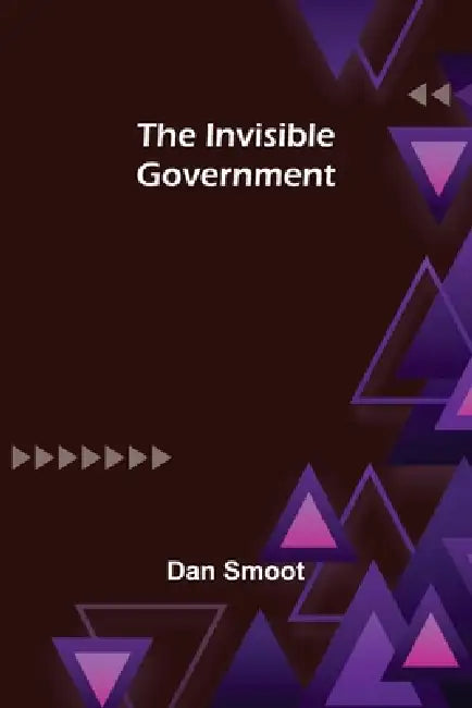 The Invisible Government by Dan Smoot