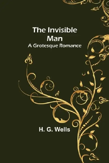 The Invisible Man; A Grotesque Romance by H. G. Wells