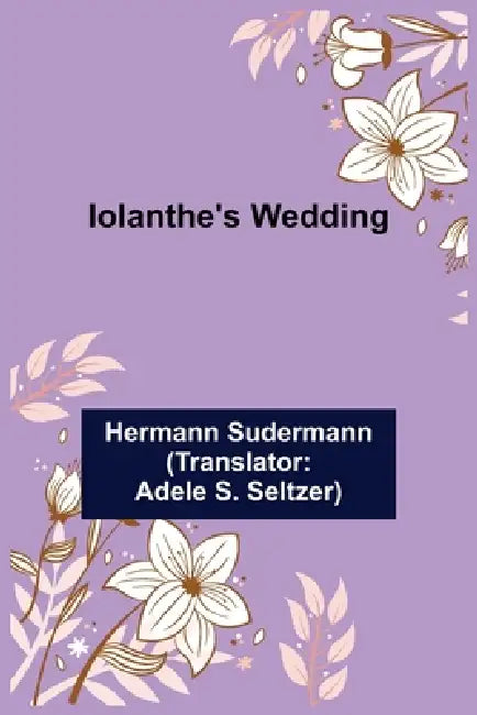 Iolanthe's Wedding by Hermann Sudermann, Adele S. Seltzer