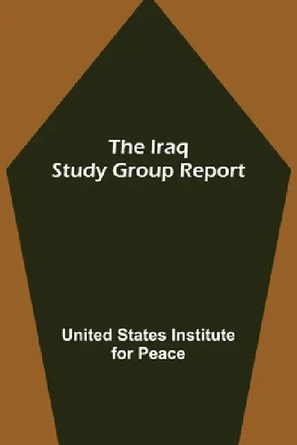 The Iraq Study Group Report by United States Institute for Peace