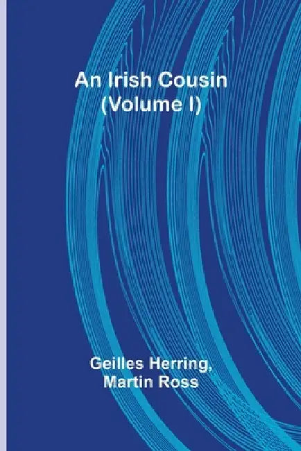 An Irish Cousin (Volume I) by Geilles Herring, Martin Ross