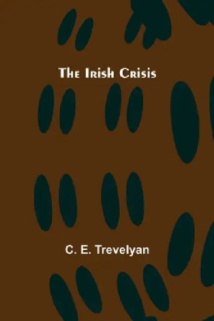 The Irish Crisis by C. E. Trevelyan