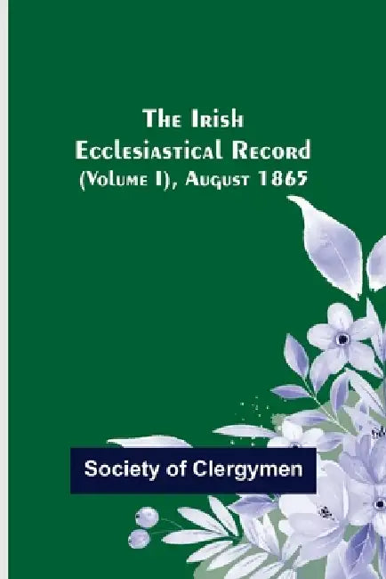 The Irish Ecclesiastical Record (Volume I), August 1865 by Society Of Clergymen