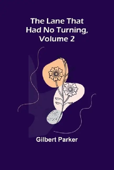 The Lane That Had No Turning, Volume 2 by Gilbert Parker