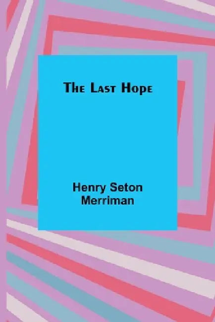 The Last Hope by Henry Seton Merriman
