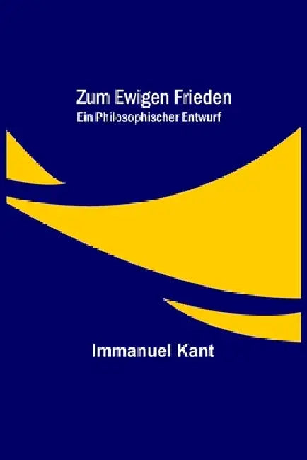 Zum ewigen Frieden: Ein philosophischer Entwurf by Immanuel Kant