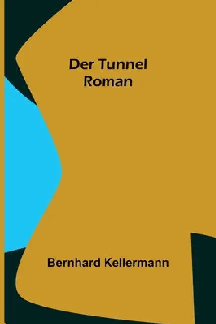 Der Tunnel: Roman by Bernhard Kellermann