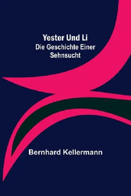 Yester und Li: Die Geschichte einer Sehnsucht by Bernhard Kellermann