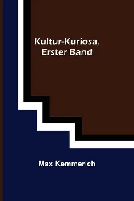 Kultur-Kuriosa, Erster Band by Max Kemmerich