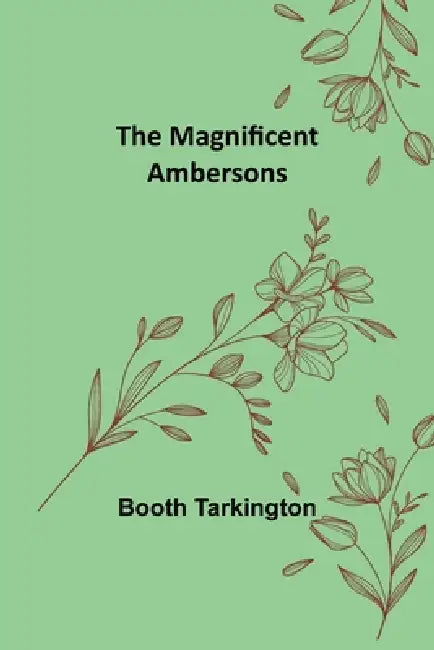 The Magnificent Ambersons by Booth Tarkington