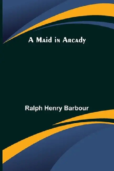A Maid in Arcady by Ralph Henry Barbour