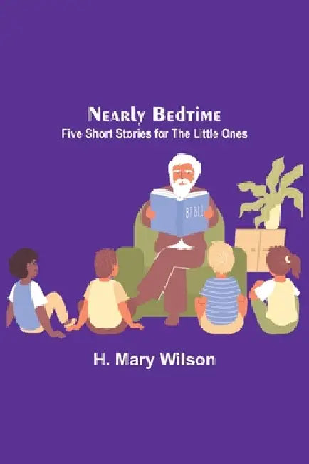 Nearly Bedtime: Five Short Stories for the Little Ones by H. Mary Wilson