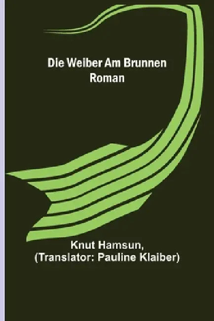 Die Weiber am Brunnen: Roman by Knut Hamsun, Pauline Klaiber