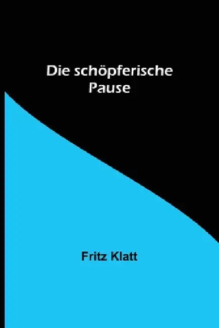 Die schöpferische Pause by Fritz Klatt