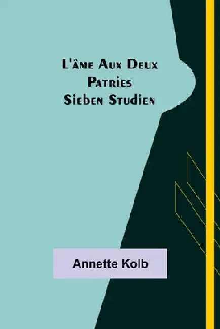L'Âme aux deux patries: Sieben Studien by Annette Kolb