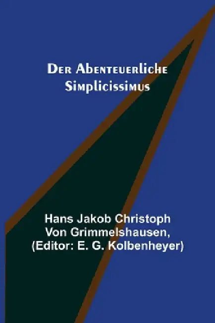 Der abenteuerliche Simplicissimus by H. Jakob Christoph Von Grimmelshausen, E. G. Kolbenheyer