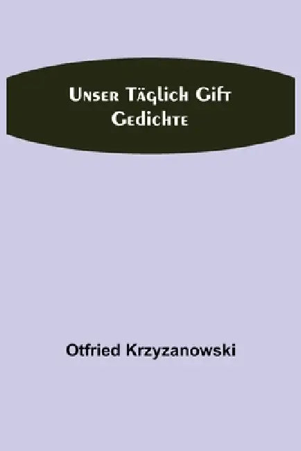Unser täglich Gift: Gedichte by Otfried Krzyzanowski