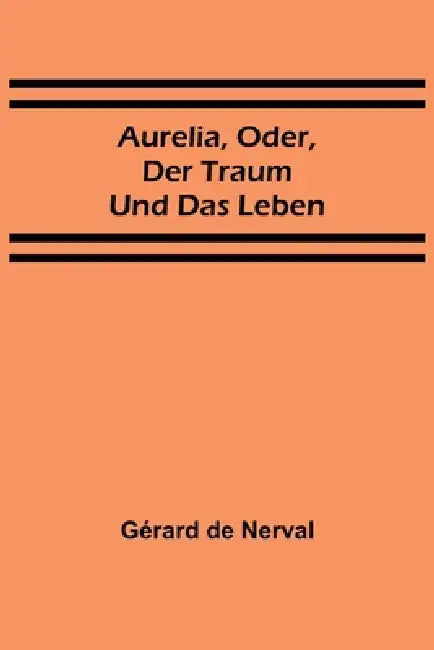 Aurelia, oder, Der Traum und das Leben by Gérard de Nerval