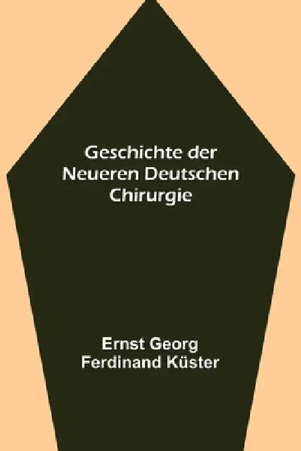 Geschichte der Neueren Deutschen Chirurgie by Ernst Georg Ferdinand Küster
