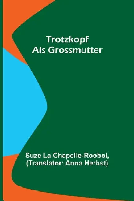 Trotzkopf als Grossmutter by Suze La Chapelle-Roobol, Anna Herbst