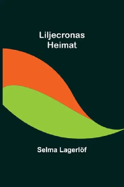 Liljecronas Heimat by Selma Lagerlöf